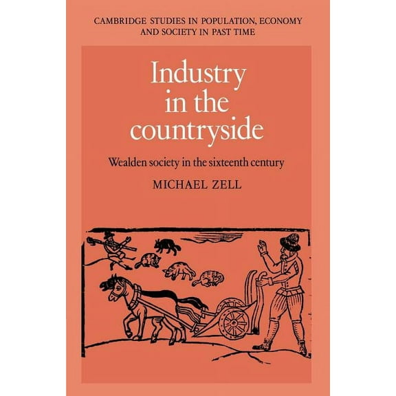 Cambridge Studies in Population, Economy Industry in the Countryside: Wealden Society in the Sixteenth Century, Book 22, (Paperback)