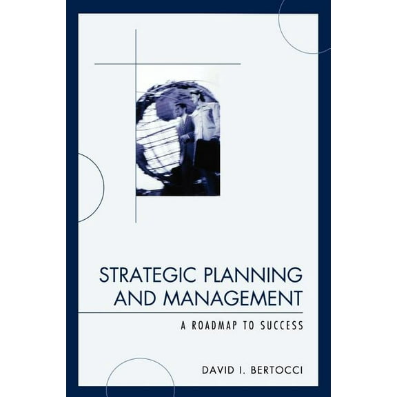 Strategic Planning and Management: A Roadmap to Success, (Paperback)