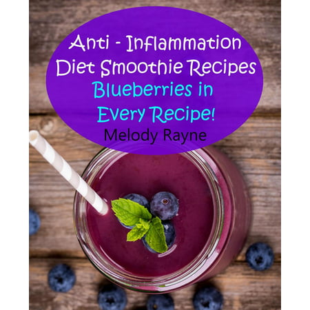 Anti – Inflammation Diet Smoothie Recipes - Blueberries in Every Recipe! -