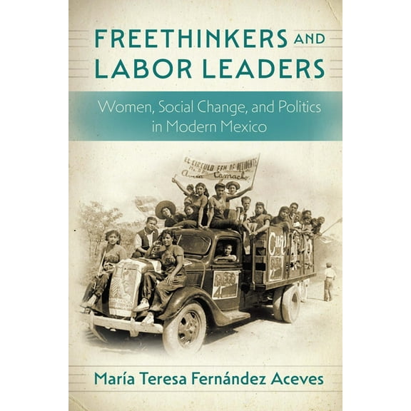 Confluencias Freethinkers and Labor Leaders: Women, Social Change, and Politics in Modern Mexico, (Hardcover)