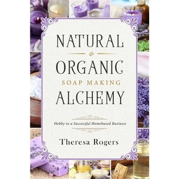 Pre-Owned Natural & Organic Soap Making Alchemy: Hobby to a Successful Homebased Business (Paperback)