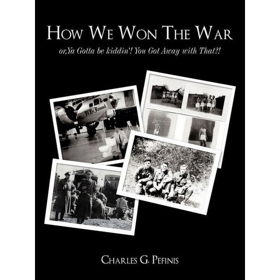 How We Won the War : Or,ya Gotta Be Kiddin', You Got Away With That