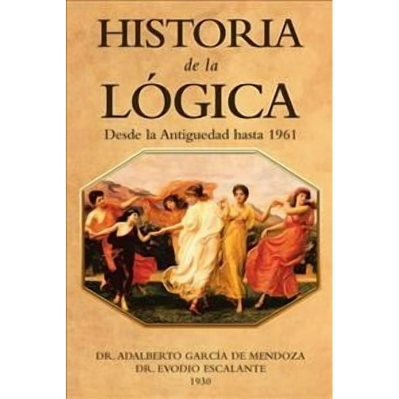 Historia De La Lógica: Desde La Antiguedad Hasta 1961 (Hardcover) by Dr. Adalberto GarcÃa de Mendoza, Dr. Evodio Escalante