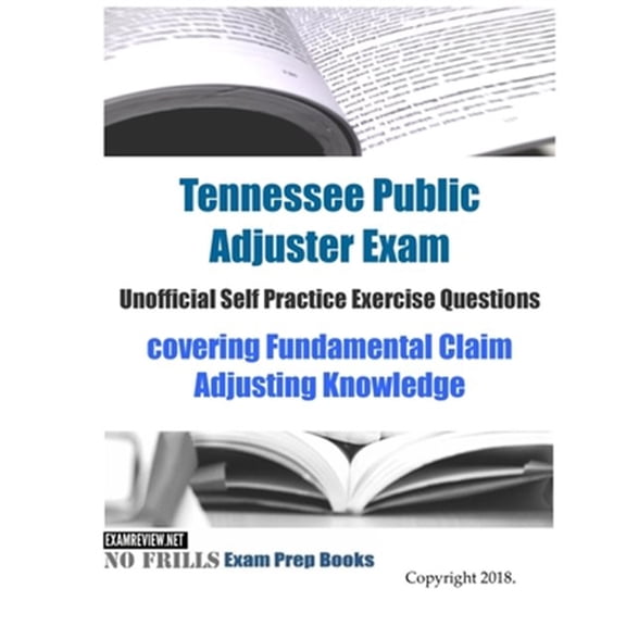 Pre-Owned Tennessee Public Adjuster Exam Unofficial Self Practice Exercise Questions : Covering Fundamental Claim Adjusting Knowledge