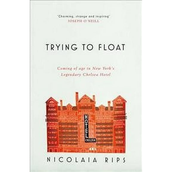 Trying to Float : Coming of Age in New York's Legendary Chelsea Hotel