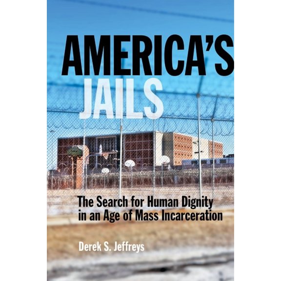 Alternative Criminology America's Jails: The Search for Human Dignity in an Age of Mass Incarceration, Book 8, (Hardcover)