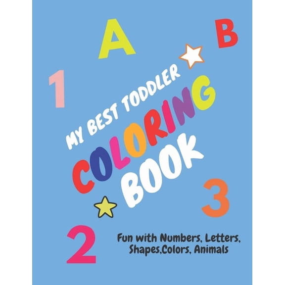 My Best Toddler Coloring Book - Fun with Numbers, Letters, Shapes, Colors, Animals: Children's Activity Coloring Books f, (Paperback)