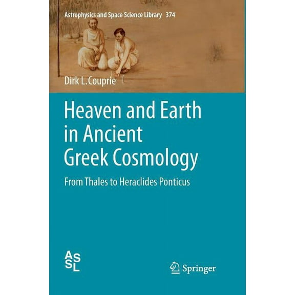 Astrophysics and Space Science Library Heaven and Earth in Ancient Greek Cosmology: From Thales to Heraclides Ponticus, Book 374, (Paperback)