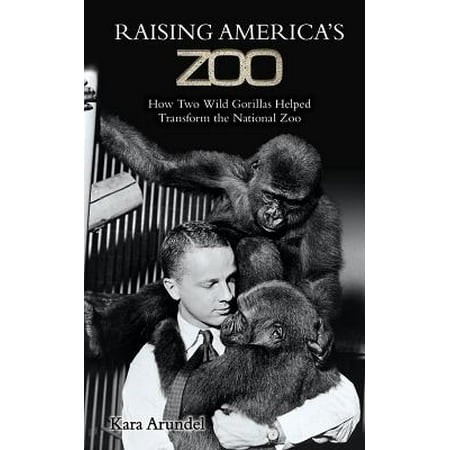 Raising America's Zoo : How Two Gorillas Helped Transform the National