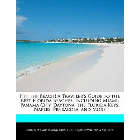 Hit the Beach! a Traveler's Guide to the Best Florida Beaches, Including Miami, Panama City, Daytona, the Florida Keys, Naples, Pensacola, and
