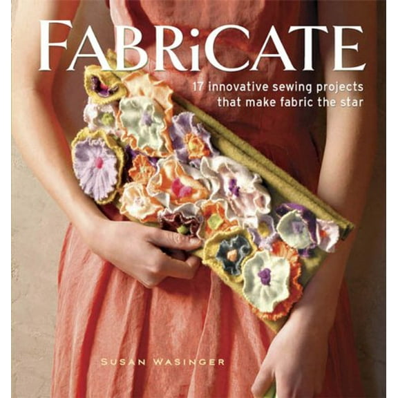 Pre-Owned Fabricate: 2 Innovative Sewing Projects That Make Fabric the Star (Paperback) 1596680946 9781596680944