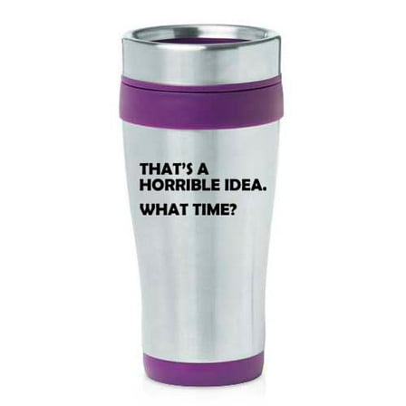 16oz Insulated Stainless Steel Travel Mug Coffee Mug Tumbler That's A Horrible Idea What Time Funny (Purple)