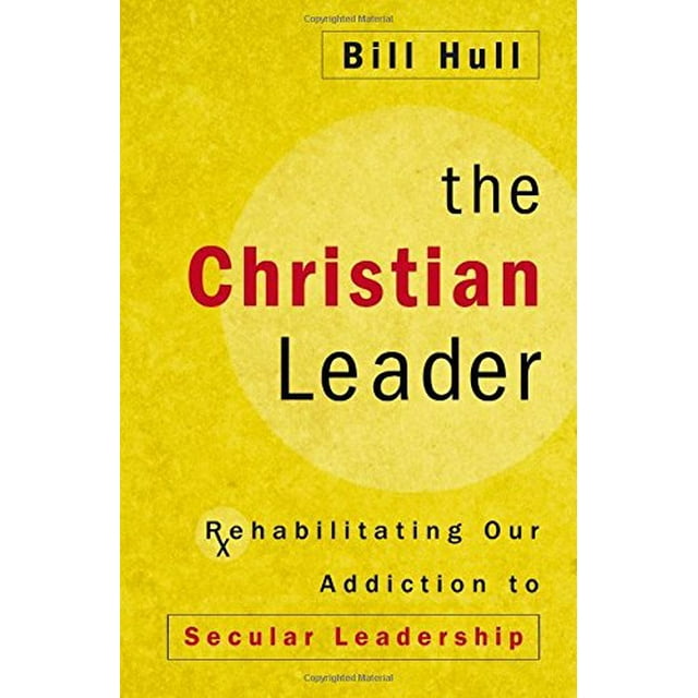 The Christian Leader: Rehabilitating Our Addiction to Secular Leadership