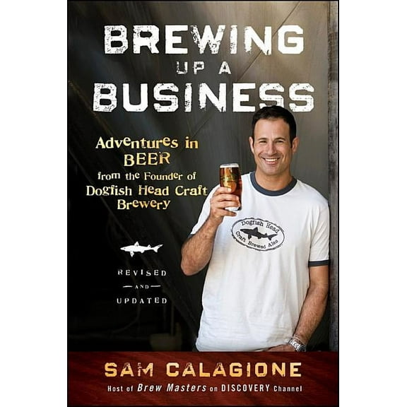 Brewing Up a Business: Adventures in Beer from the Founder of Dogfish Head Craft Brewery, (Paperback)