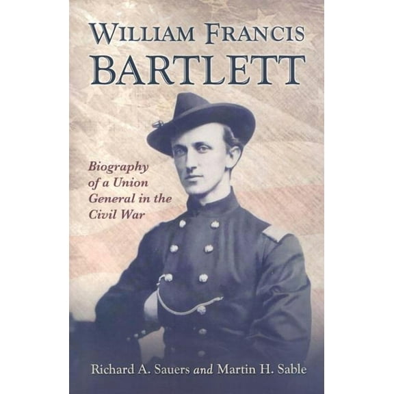William Francis Bartlett: Biography of a Union General in the Civil War, (Paperback)