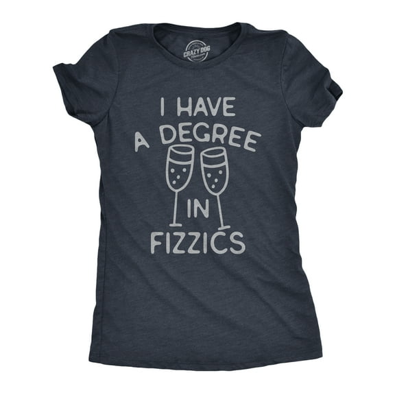 Womens I Have A Degree In Fizzics T Shirt Funny Champagne Bubbly Drinking Lovers Tee for Ladies Womens Graphic Tees