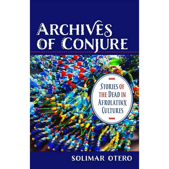 Gender, Theory, and Religion Archives of Conjure: Stories of the Dead in Afrolatinx Cultures, (Paperback)