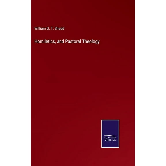 Homiletics, and Pastoral Theology Hardcover 375253155X 9783752531558 William G T Shedd