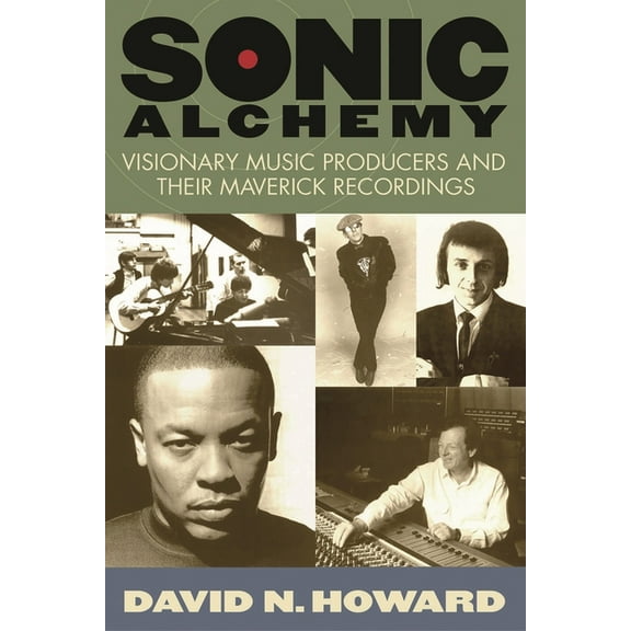 Sonic Alchemy: Visionary Music Producers and Their Maverick Recordings, (Paperback)