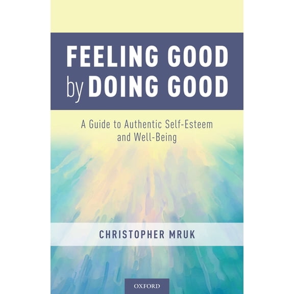 Feeling Good by Doing Good: A Guide to Authentic Self-Esteem and Well-Being, (Hardcover)