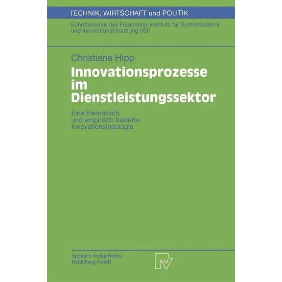 Technik, Wirtschaft Und Politik Innovationsprozesse Im Dienstleistungssektor: Eine Theoretisch Und Empirisch Basierte Innovationstypologie, Book 40, (Paperback)