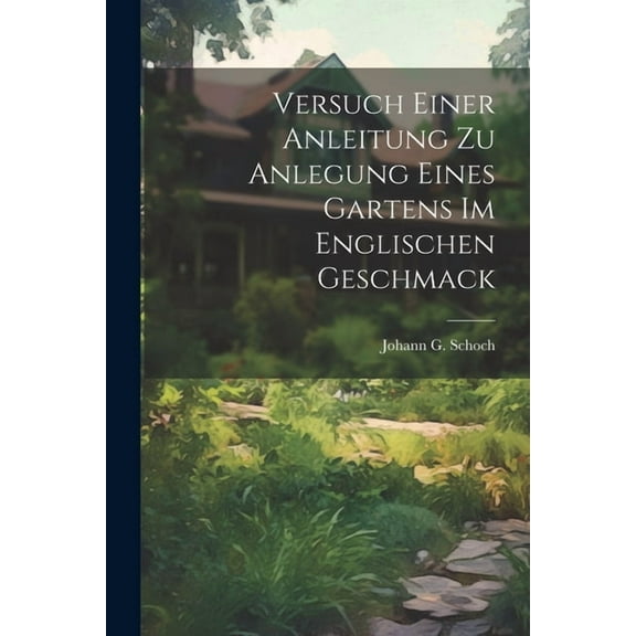 Versuch Einer Anleitung Zu Anlegung Eines Gartens Im Englischen Geschmack (Paperback)