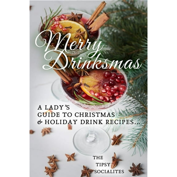 A Lady's Guide to Christmas & Holiday Drink Recipes...: Merry Drinksmas! (Paperback) by The Tipsy Socialites