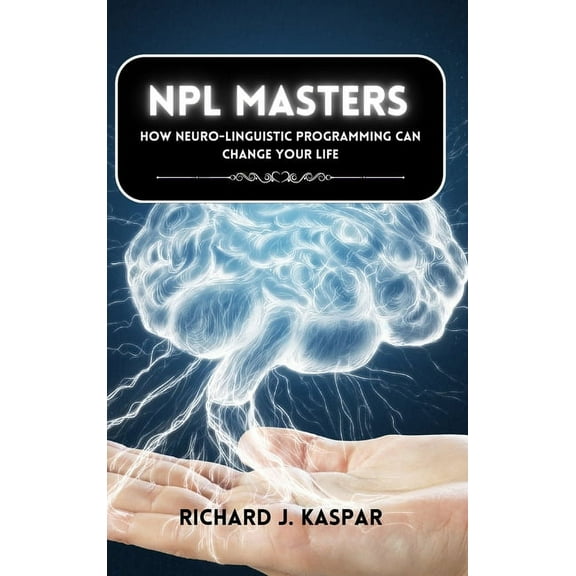 NLP Masters: How Neuro-Linguistic Programming can Change your Life, (Hardcover)
