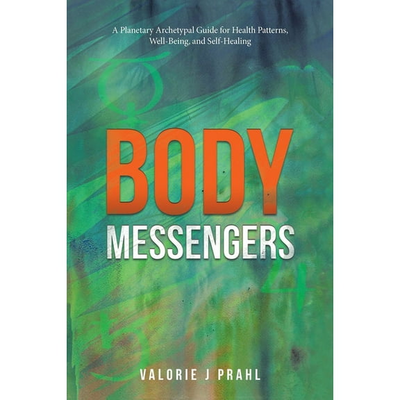 Body Messengers: A Planetary Archetypal Guide for Health Patterns, Well-Being, and Self-Healing, (Paperback)