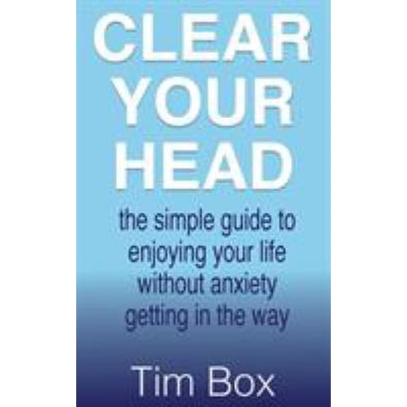 Pre-Owned Clear Your Head: the simple guide to enjoying your life without anxiety getting in the way (Paperback) 1999764137 9781999764135