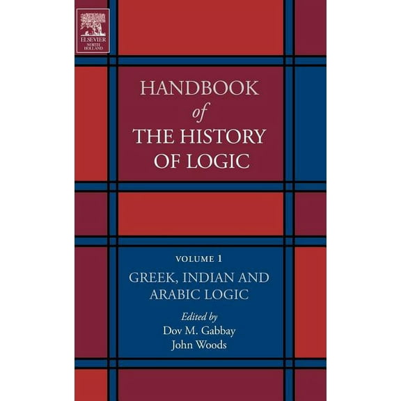 Handbook of the History of Logic Greek, Indian and Arabic Logic: Volume 1, Book 1, (Hardcover)
