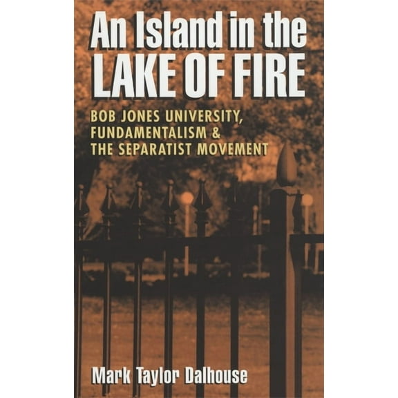 An Island in the Lake of Fire: Bob Jones University, Fundamentalism, and the Separatist Movement, (Paperback)