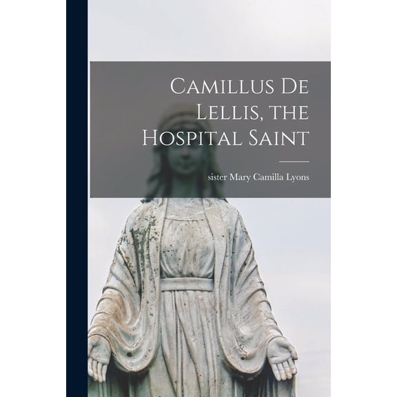 Camillus De Lellis, the Hospital Saint (Paperback) by Mary Camilla Sister Lyons