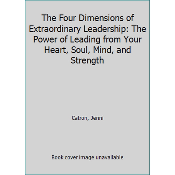 Pre-Owned The Four Dimensions of Extraordinary Leadership: The Power of Leading from Your Heart, Soul, Mind, and Strength (Hardcover) 1400205700 9781400205707