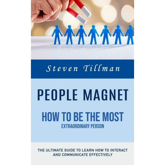 People Magnet: How to Be the Most Extraordinary Person (The Ultimate Guide to Learn How to Interact and Communicate Effe, (Paperback)