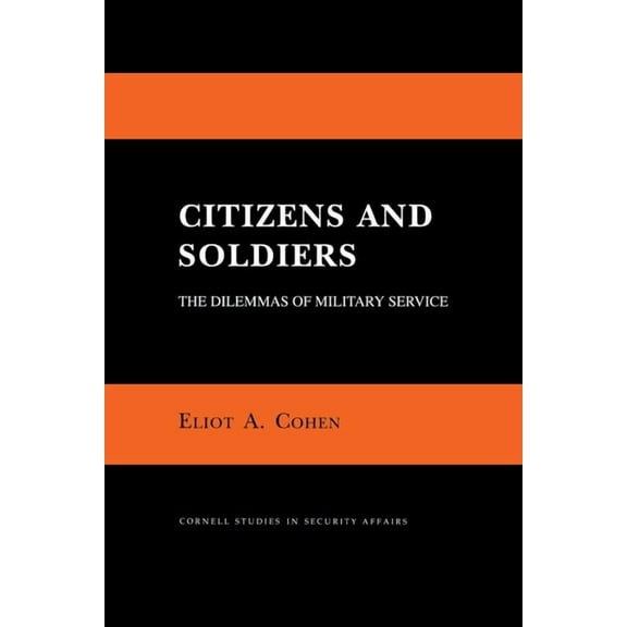 Cornell Studies in Security Affairs: Citizens and Soldiers : The Dilemmas of Military Service (Paperback)