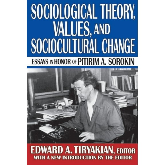 Sociological Theory, Values, and Sociocultural Change: Essays in Honor of Pitirim A. Sorokin, (Paperback)