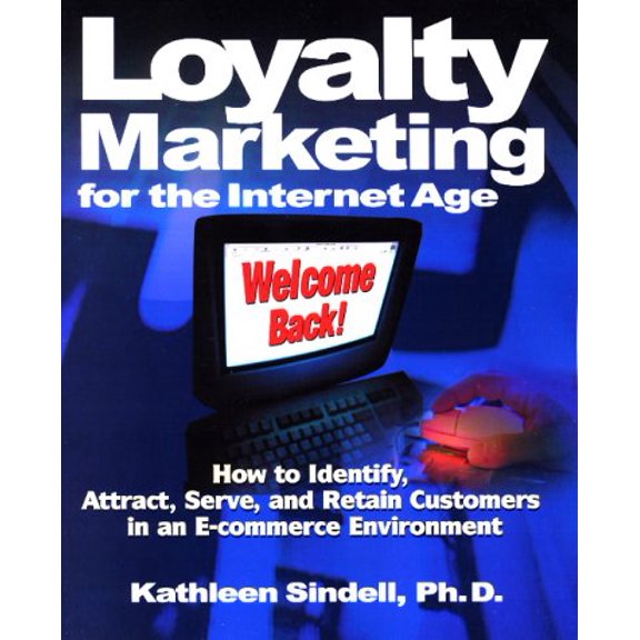 Pre-Owned Loyalty Marketing for the Internet Age : How to Identify, Attract, Serve, and Retain Customers in an E-Commerce Environment (Paperback)