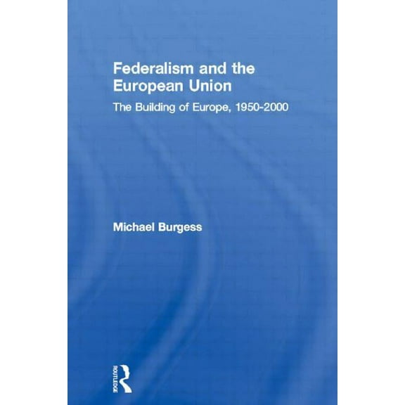 Federalism and the European Union: The Building of Europe, 1950-2000, (Paperback)