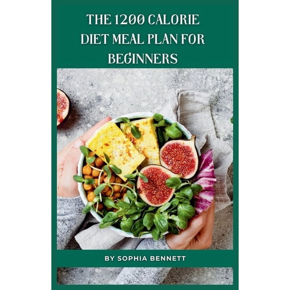 The 1200 Calorie Diet Meal Plan for Beginners: 30 Days of Delicious and Nutritious Recipes