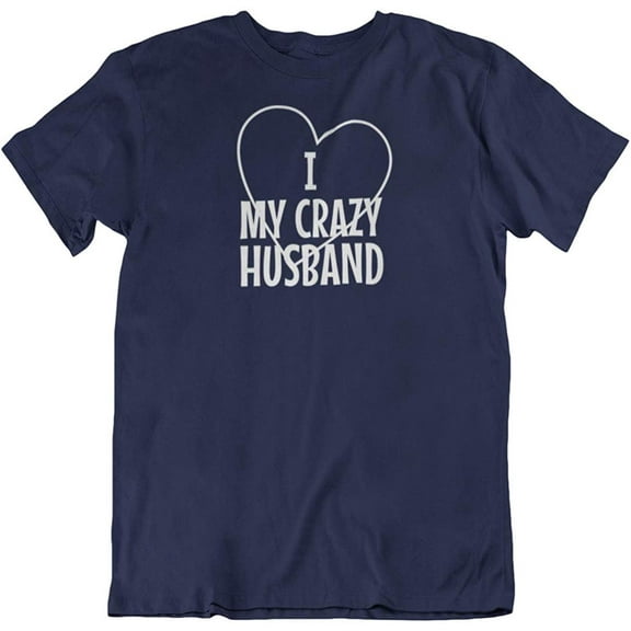 I Love My Crazy Husband. Funny Printed T-Shirt for Wife, Mom or Married Women Navy