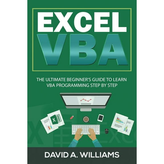 Excel Excel VBA: The Ultimate Beginner's Guide to Learn VBA Programming Step by Step, Book 1, (Paperback)