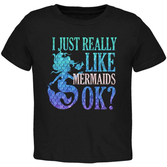 I Just Really Like Mermaids Ok Scales Toddler T Shirt Black 2T