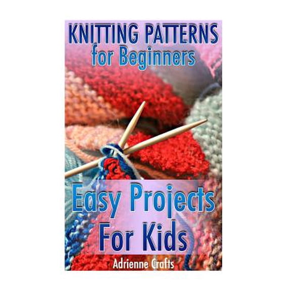 Pre-Owned Knitting Patterns for Beginners: Easy Projects for Kids: (Crochet Patterns, Crochet Stitches) (Paperback) by Adrienne Crafts