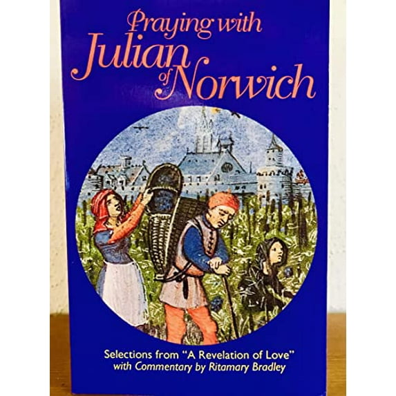 Pre-Owned Praying With Julian of Norwich: Selections from a Revelation of Love With Commentary by Ritamary Bradley (Paperback) 0896226018 9780896226012