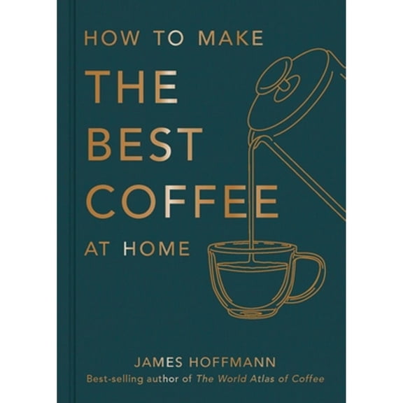 Pre-Owned How to make the best coffee at home: Sunday Times bestseller from world-class barista (Hardcover) by James Hoffmann