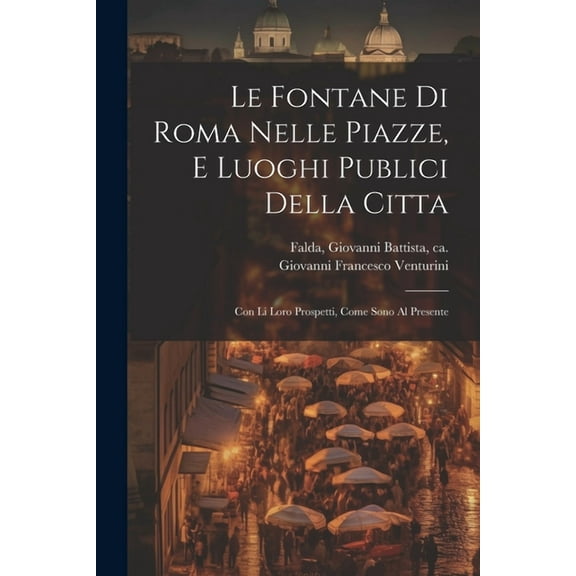 Le fontane di Roma nelle piazze, e luoghi publici della citta (Paperback)