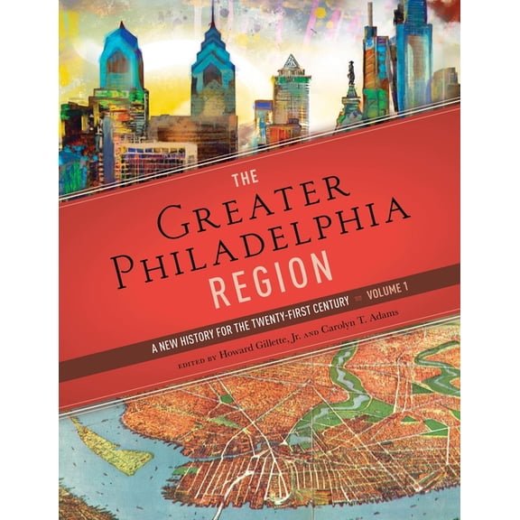 The Greater Philadelphia Region: A New History for the Twenty-First Century, Volume 1, (Hardcover)