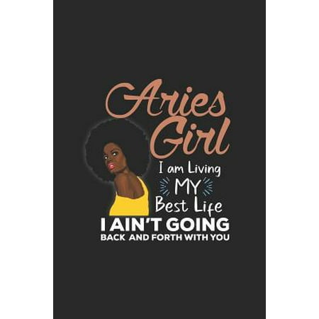 Aries Girl I Am Living My Best Life I Ain't Going Back and Forth with You : Funny Zodiac Sign Composition Notebook, Inspirational Diary, Aries Journal, Birthday Book for