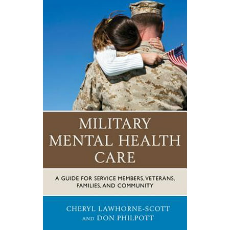 Military Mental Health Care : A Guide for Service Members, Veterans, Families, and